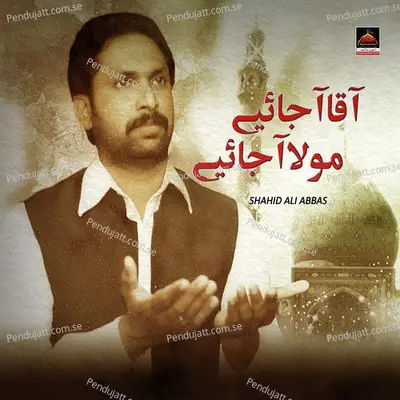 Aaqa Aa Jaiye - Shahid Ali Abbas album cover 