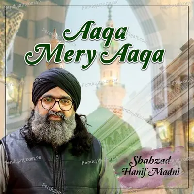 Aaqa Mery Aaqa - Shahzad Hanif Madni album cover 