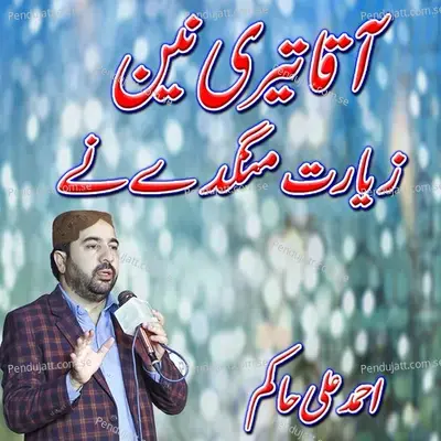 Aaqa Teri Nain Ziyarat Mangday Ne - Ahmed Ali Hakim