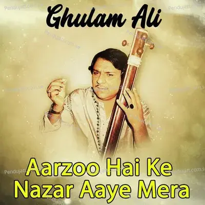 Aarzoo Hai Ke Nazar Aaye Mera - Ghulam Ali album cover 