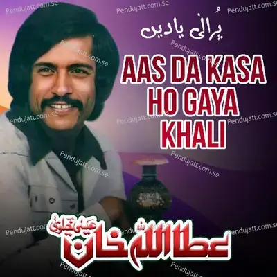Aas Da Kasa Ho Gaya Khali - Attaullah Khan Esakhelvi