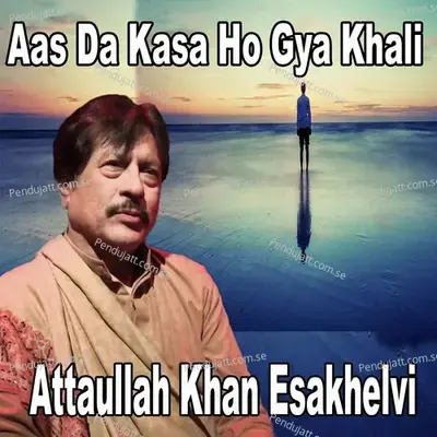 Aas Da Kasa Ho Gya Khali - Attaullah Khan Esakhelvi cover album