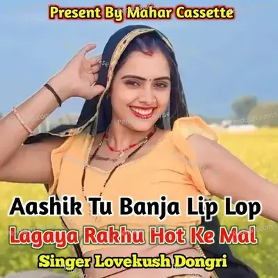 Aashik Tu Banja Lip Lop Lagaya Rakhu Hot Ke Mal - Lovekush Dungri