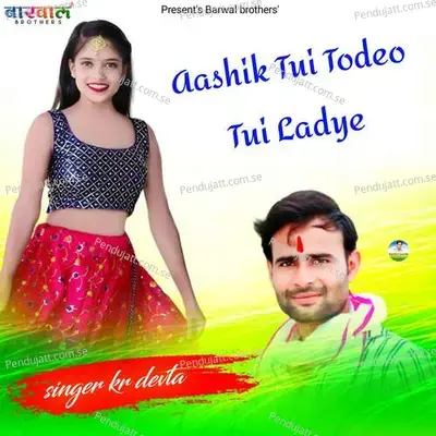 Aashik Tui Todeo Tui Ladye - KR Devta