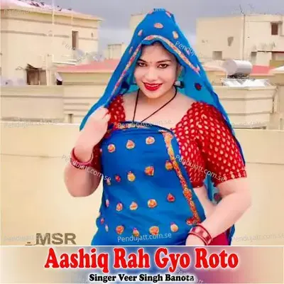 Aashiq Rah Gyo Roto - Veer Singh banota