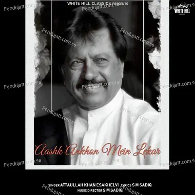Aashk Ankhon Mein Lekar - Attaullah Khan Esakhelvi