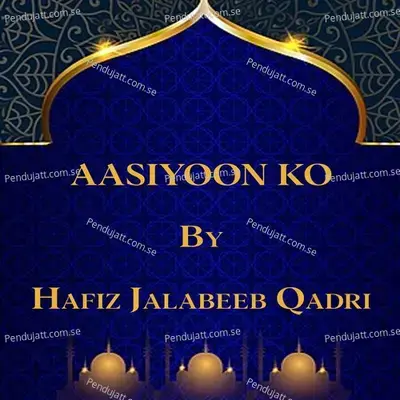 Aasiyoon Ko - Hafiz Jalabeeb Qadri album cover 