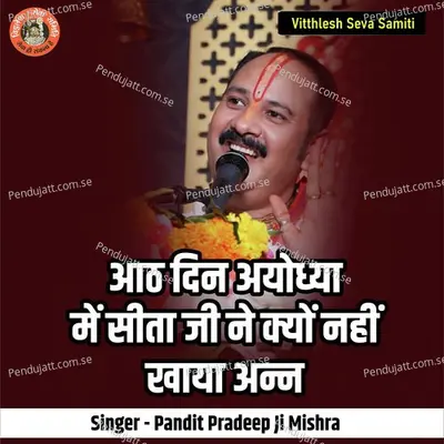 Aath Din Ayodhya Me Sita Ji Ne Kyu Nhi Khaya Ann - Pandit Pradeep Ji Mishra album cover 