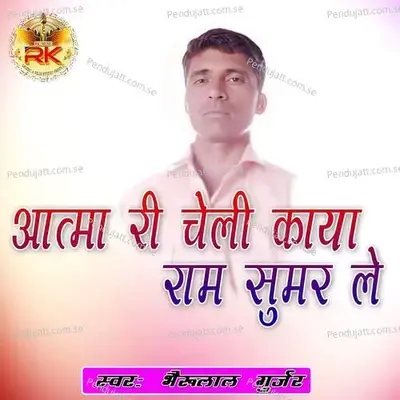 Aatma Ri Cheli Kaya Ram Sumar Le - Bheru Lal Gurjar album cover 