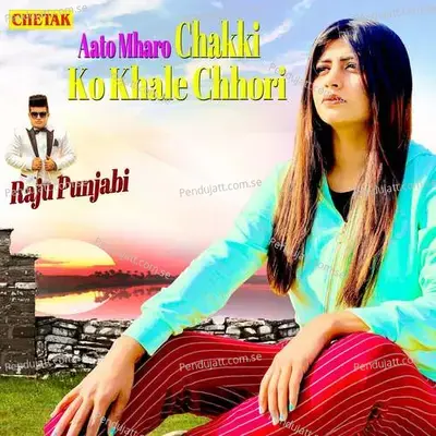 Aato Mharo Chakki Ko Khale Chhori - Raju Punjabi album cover 