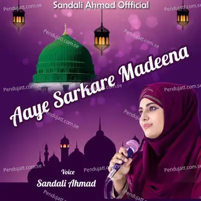 Aaye Sarkare Madeena - Sandali Ahmad album cover 