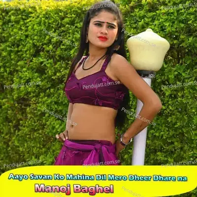 Aayo Savan Ko Mahina Dil Mero Dheer Dhare Na - Manoj Baghel