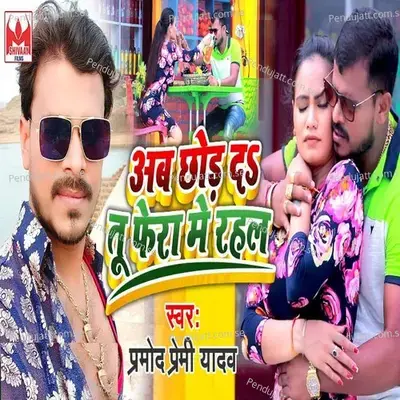 Ab Chod Da Tu Phera Me Rahal - Pramod Premi Yadav