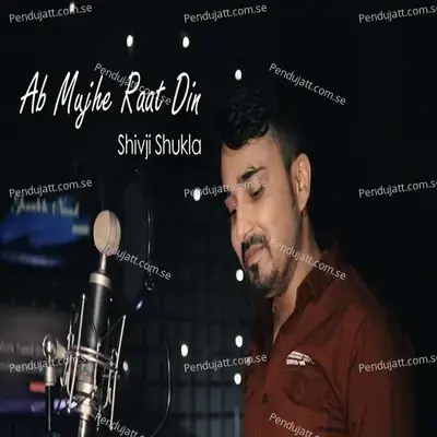 Ab Mujhe Raat Din - Shivji Shukla album cover 