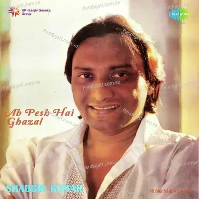 Ab Pesh Hai Ghazal-Shabbir Kumar - Shabbir Kumar cover album