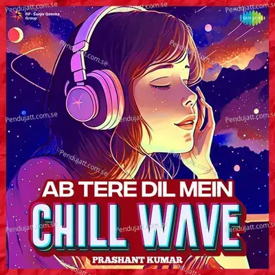 Ab Tere Dil Mein - Chillwave - Prashant Kumar album cover 