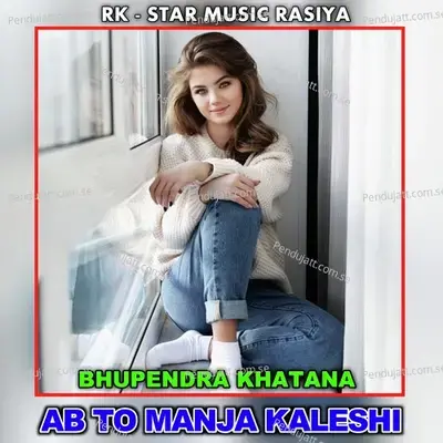 Ab To Manja Kaleshi - Bhupendra Khatana