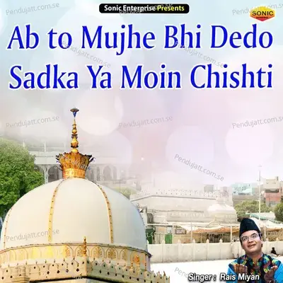 Ab To Mujhe Bhi Dedo Sadka Ya Moin Chishti - Rais Miyan album cover 