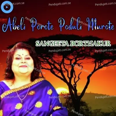 Abeli Porote Poduli Murote - Sangeeta Borthakur album cover 