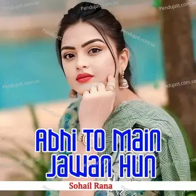 Abhi To Main Jawan Hun - Sohail Rana cover album