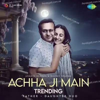 Achha Ji Main Trending - Father Daughter Duo - Ananya Sharma album cover 