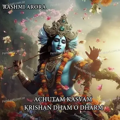 Achutam Kasvam Krishan Dham O Dharm - Rashmi Arora