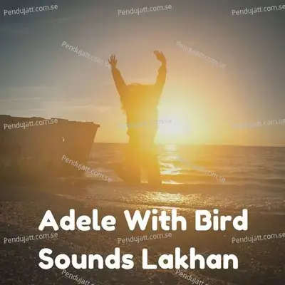 Adele With Bird Sounds Lakhan - Lakhan Hire
