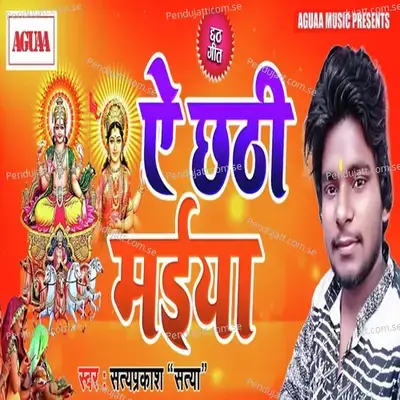 Ae Chhathi Maiya - Satyaprakash Satya