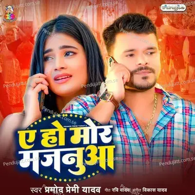 Ae Ho Mor Majanua - Pramod Premi Yadav album cover 