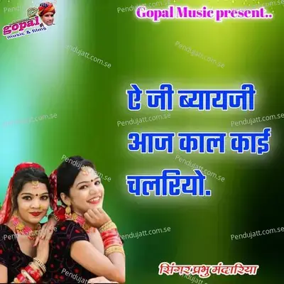 Ae Ji Biyayji Aaj Kal Kai Chalriyo - Dinesh Barwal