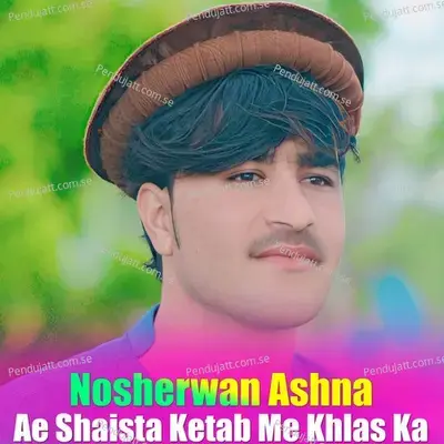 Ae Shaista Ketab Me Khlas Ka - Nosherwan Ashna