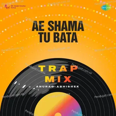 Ae Shama Tu Bata - Trap Mix - Anurag Abhishek album cover 