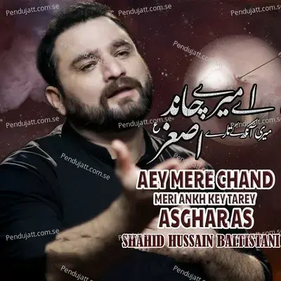 Aey Mere Chand Meri Ankh Ke Tarey Asghar As - Shahid Hussain Baltistani album cover 