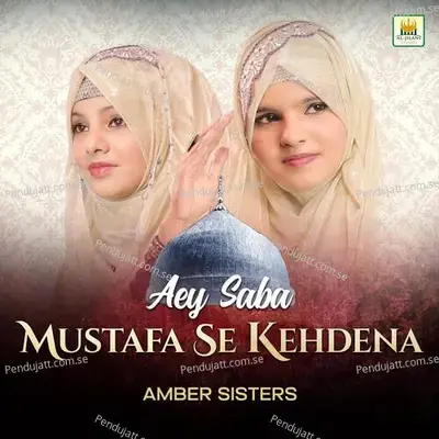 Aey Saba Mustafa Se Kehdena - Amber Sisters album cover 