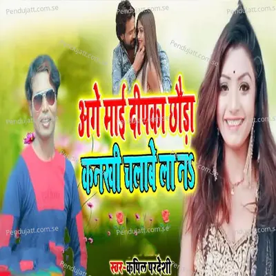 Age Mai Deepka Chhora Kankhi Chalabe La Na - Kapil Pradeshi album cover 