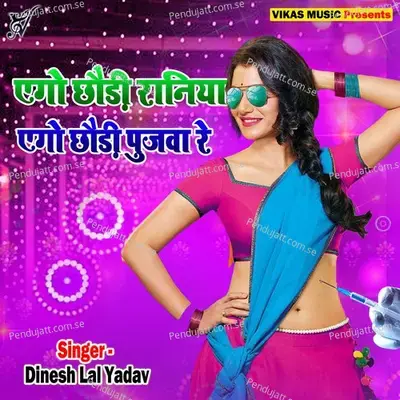 Ago Chhaudi Raniya Ago Chhaudi Pujwa Re - Dinesh Lal Yadav album cover 