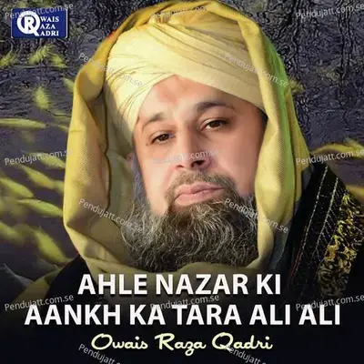 Ahle Nazar Ki Aankh Ka Tara Ali Ali - Owais Raza Qadri