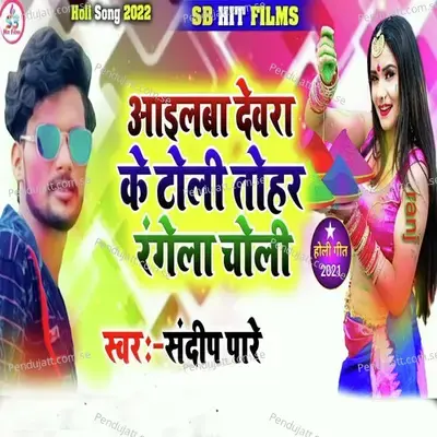 Ail Ba Dewara Ke Toli Tohar Range La Choli - Sandeep Pare album cover 