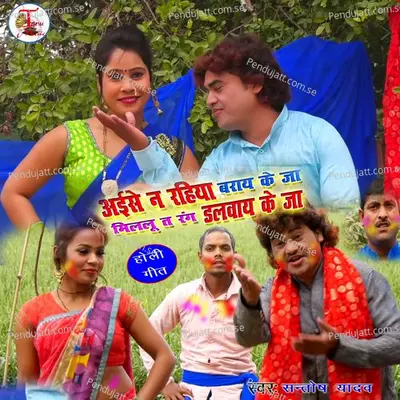 Aise Na Rahiya Baray Ke Ja Milalu Ta Rang Dalvaay Ke Ja - Santosh Yadav album cover 