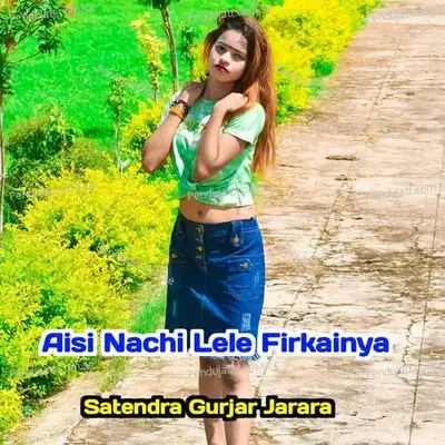 Aisi Nachi Lele Firkainya - Satendra Gurjar Jarara