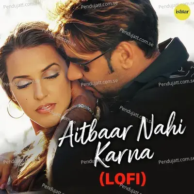 Aitbaar Nahi Karna - Lo-Fi - Abhijeet