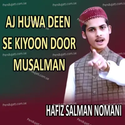 Aj Huwa Deen Se Kiyoon Door Musalman - Hafiz Salman Nomani album cover 