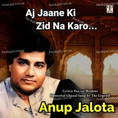 Aj Jaane Ki Zid Na Karo - Anup Jalota album cover 