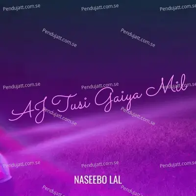 Aj Tusi Gaiya Mil - Naseebo Lal album cover 