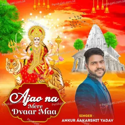 Ajao Na Mere Dvaar Maa - Ankur aakarshit Yadav album cover 