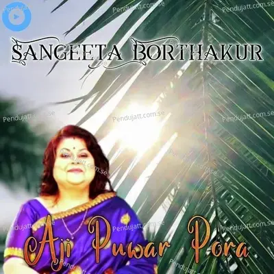 Aji Puwar Pora - Sangeeta Borthakur album cover 