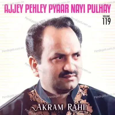 Ajjey Pehley Pyaar Nayi Pulhay  Vol  119 - Akram Rahi cover album
