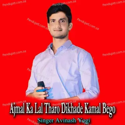Ajmal Ka Lal Tharo Dikhade Kamal Bego - Avinash Yogi