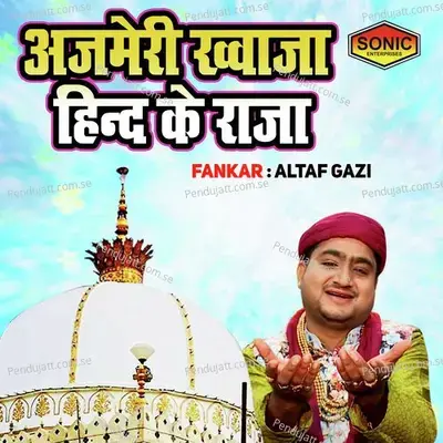 Ajmeri Khuwaja Hind Ke Raja - Altaf Gazi album cover 