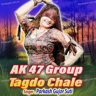 Ak 47 Group Tagdo Chale - Parkash Gujar Suti album cover 